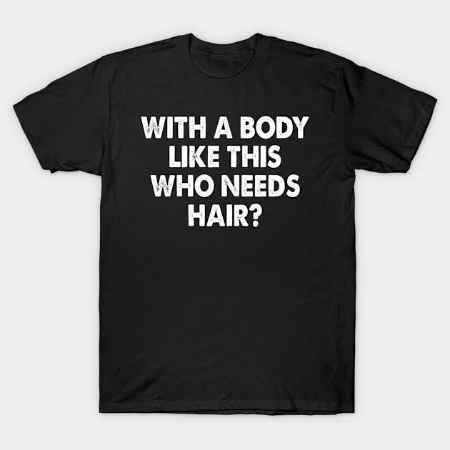 With A Body Like This Who Needs Hair Funny T-Shirt by joneK